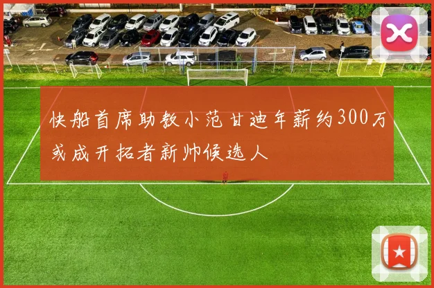 快船首席助教小范甘迪年薪约300万或成开拓者新帅候选人